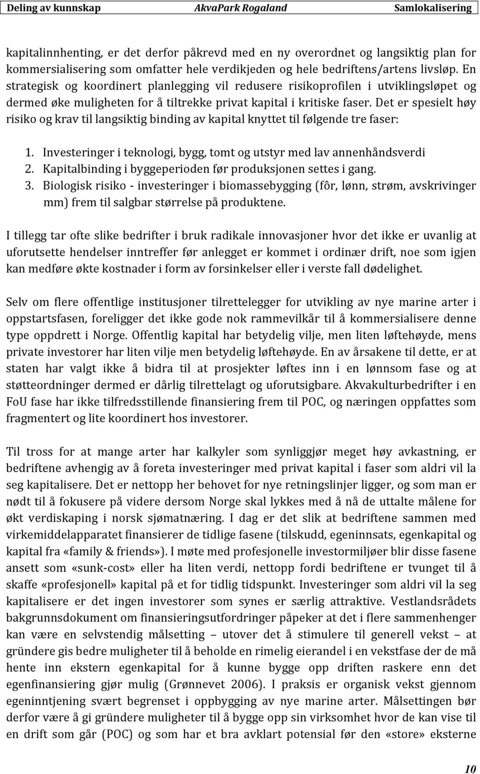 Det er spesielt høy risiko og krav til langsiktig binding av kapital knyttet til følgende tre faser: 1. Investeringer i teknologi, bygg, tomt og utstyr med lav annenhåndsverdi 2.