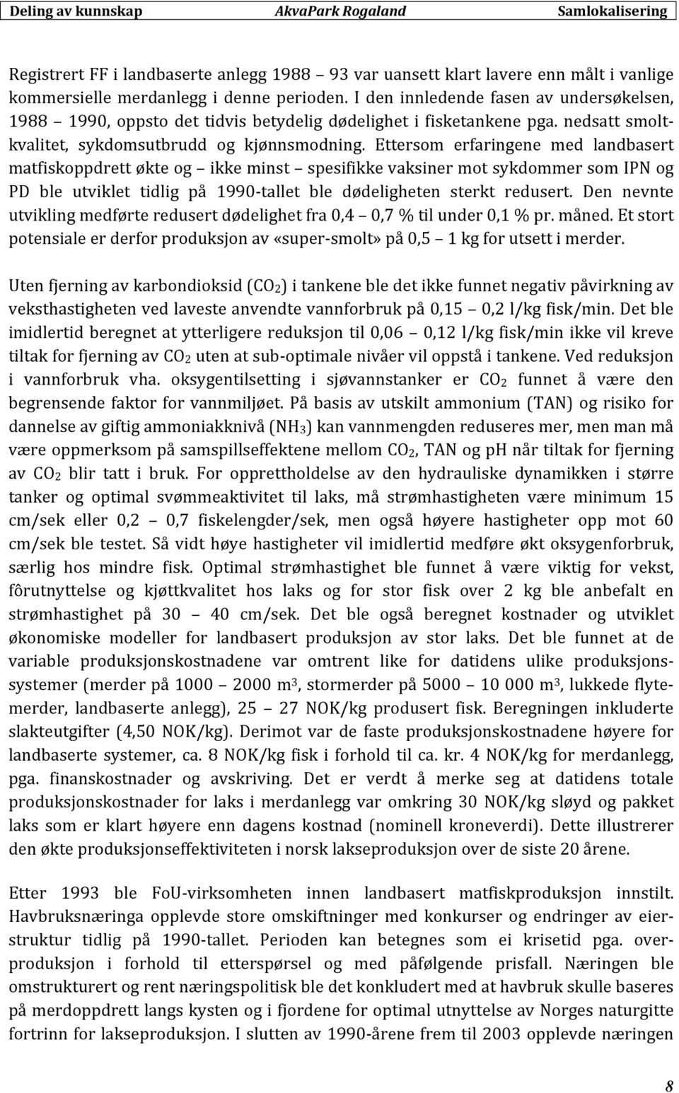 Ettersom erfaringene med landbasert matfiskoppdrett økte og ikke minst spesifikke vaksiner mot sykdommer som IPN og PD ble utviklet tidlig på 1990 tallet ble dødeligheten sterkt redusert.