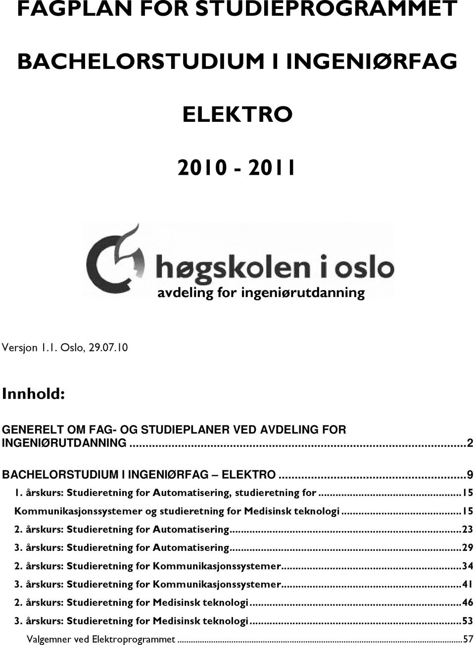 .. 15 Kommunikasjonssystemer og studieretning for Medisinsk teknologi... 15 2. årskurs: Studieretning for Automatisering... 23 3. årskurs: Studieretning for Automatisering... 29 2.