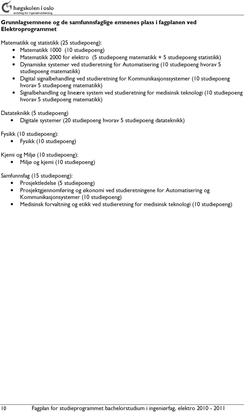 studieretning for Kommunikasjonssystemer (10 studiepoeng hvorav 5 studiepoeng matematikk) Signalbehandling og lineære system ved studieretning for medisinsk teknologi (10 studiepoeng hvorav 5