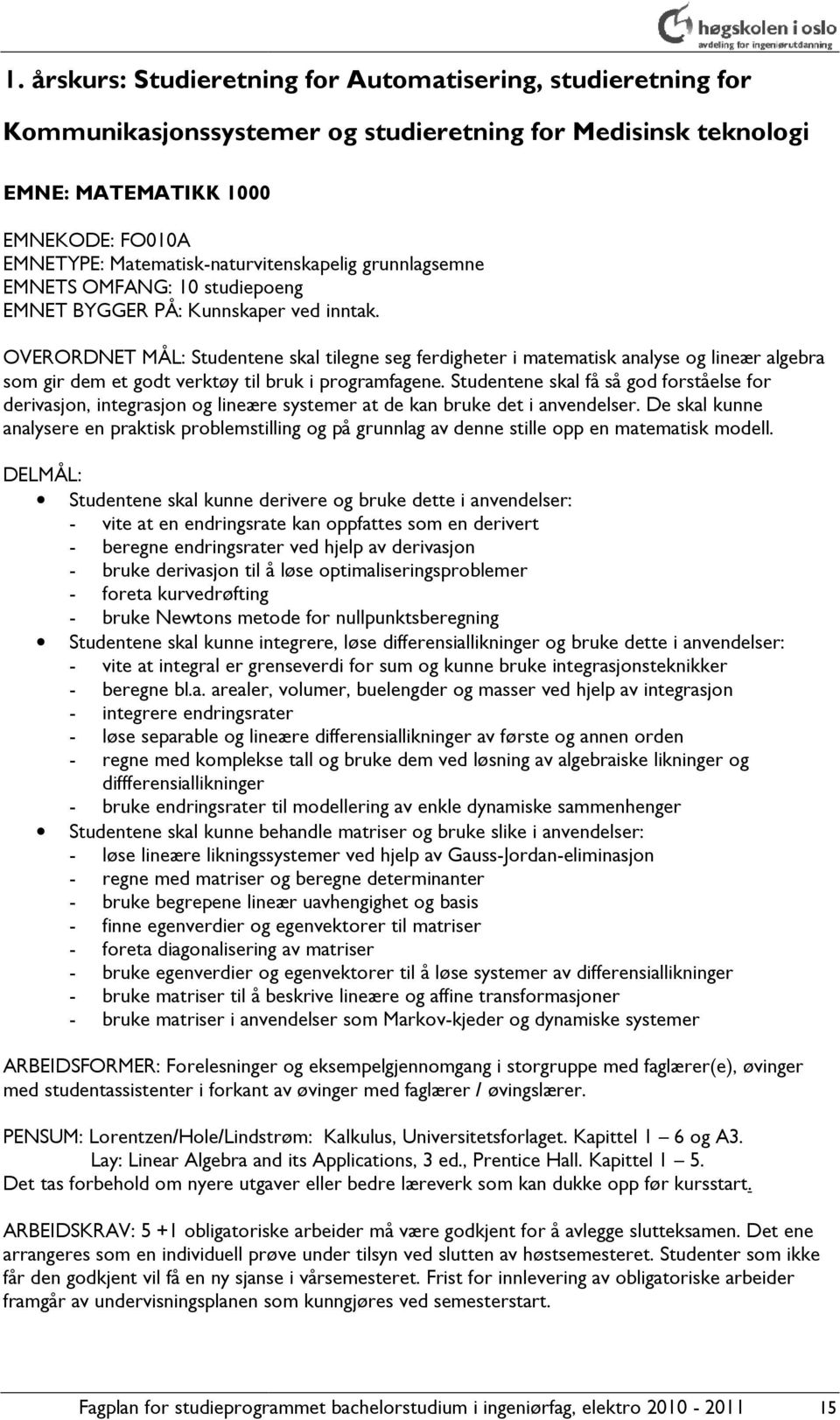 OVERORDNET MÅL: Studentene skal tilegne seg ferdigheter i matematisk analyse og lineær algebra som gir dem et godt verktøy til bruk i programfagene.