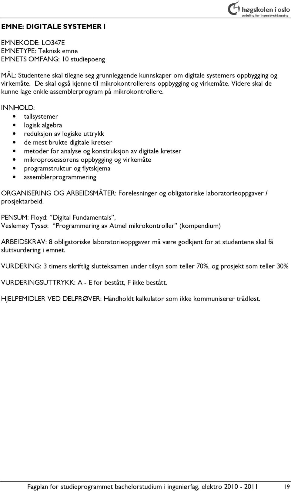 INNHOLD: tallsystemer logisk algebra reduksjon av logiske uttrykk de mest brukte digitale kretser metoder for analyse og konstruksjon av digitale kretser mikroprosessorens oppbygging og virkemåte