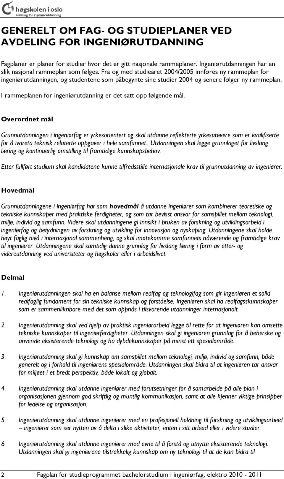 Fra og med studieåret 2004/2005 innføres ny rammeplan for ingeniørutdanningen, og studentene som påbegynte sine studier 2004 og senere følger ny rammeplan.