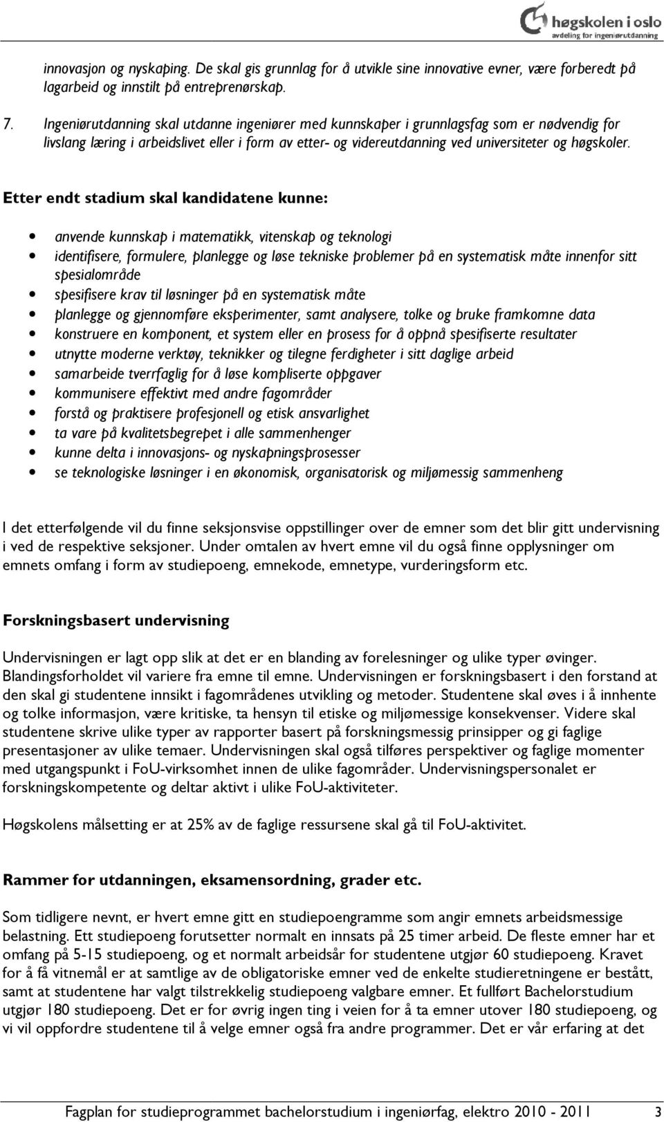 Etter endt stadium skal kandidatene kunne: anvende kunnskap i matematikk, vitenskap og teknologi identifisere, formulere, planlegge og løse tekniske problemer på en systematisk måte innenfor sitt