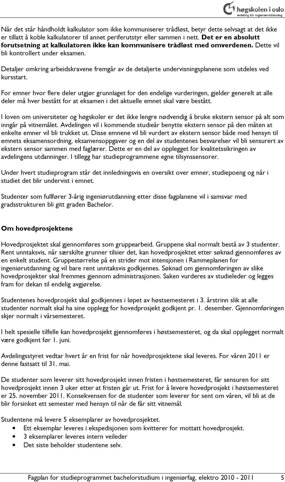 Detaljer omkring arbeidskravene fremgår av de detaljerte undervisningsplanene som utdeles ved kursstart.