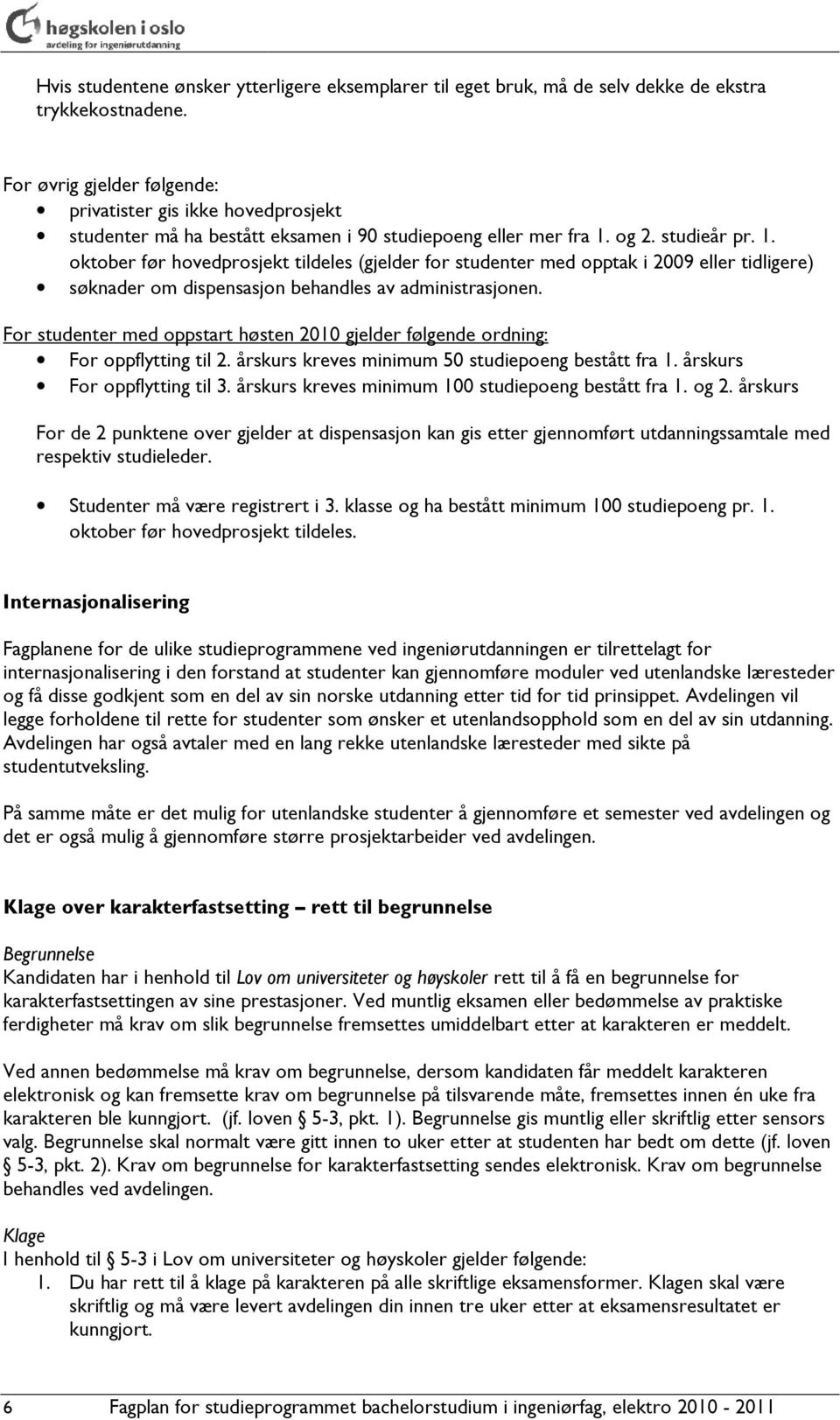 og 2. studieår pr. 1. oktober før hovedprosjekt tildeles (gjelder for studenter med opptak i 2009 eller tidligere) søknader om dispensasjon behandles av administrasjonen.