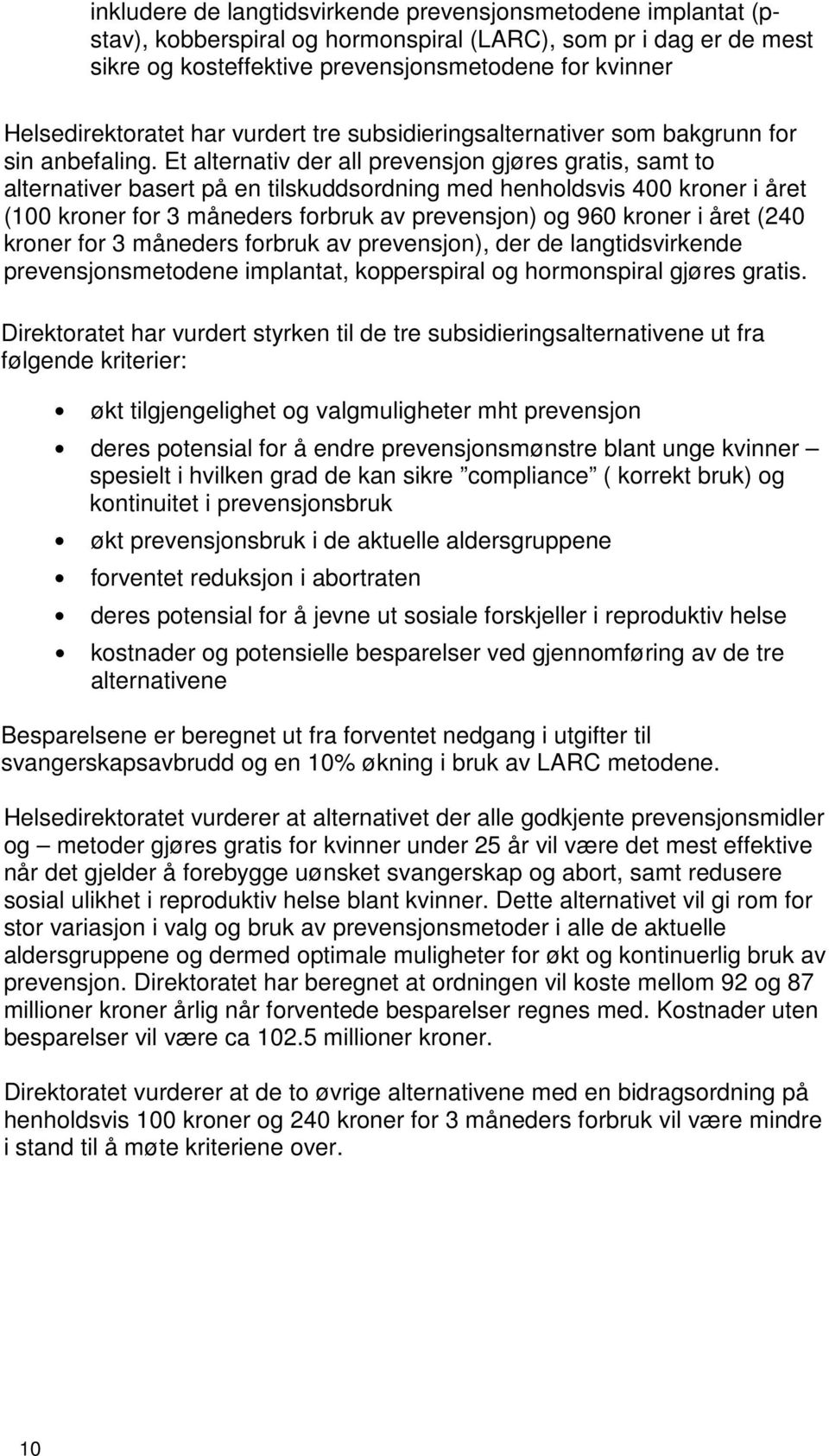 Et alternativ der all prevensjon gjøres gratis, samt to alternativer basert på en tilskuddsordning med henholdsvis 400 kroner i året (100 kroner for 3 måneders forbruk av prevensjon) og 960 kroner i