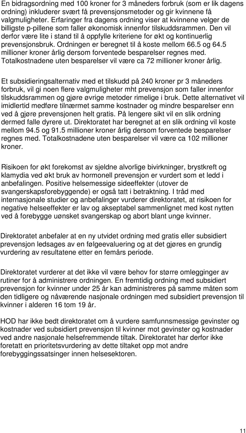 Den vil derfor være lite i stand til å oppfylle kriteriene for økt og kontinuerlig prevensjonsbruk. Ordningen er beregnet til å koste mellom 66.5 og 64.