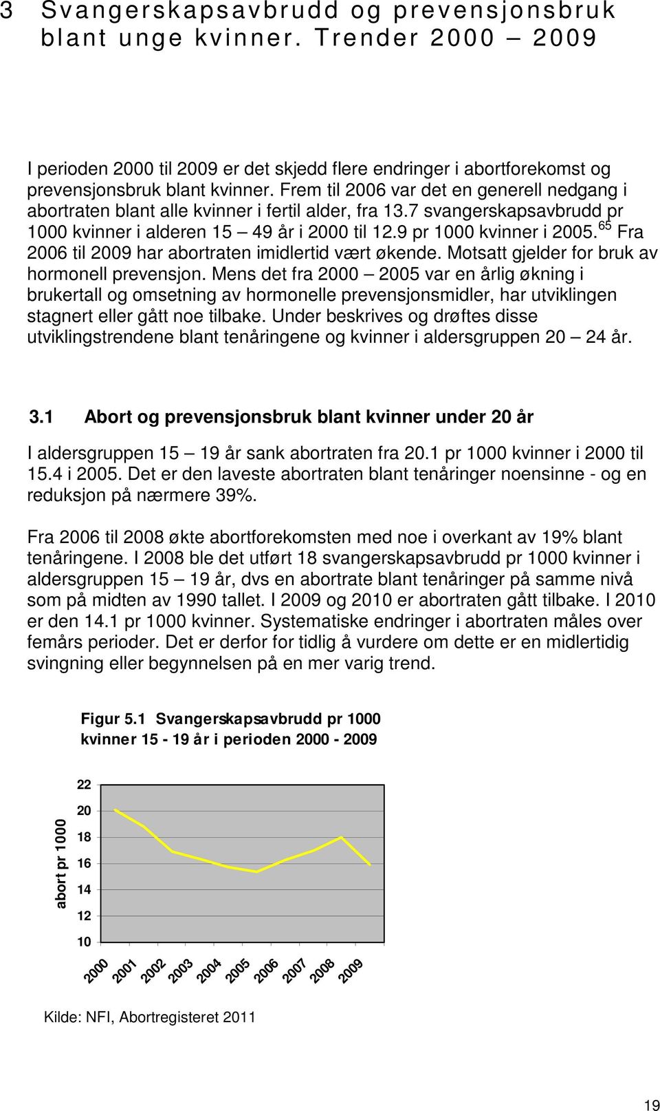 65 Fra 2006 til 2009 har abortraten imidlertid vært økende. Motsatt gjelder for bruk av hormonell prevensjon.