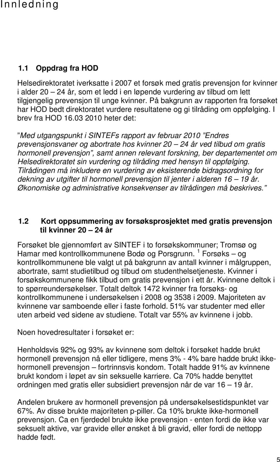 unge kvinner. På bakgrunn av rapporten fra forsøket har HOD bedt direktoratet vurdere resultatene og gi tilråding om oppfølging. I brev fra HOD 16.