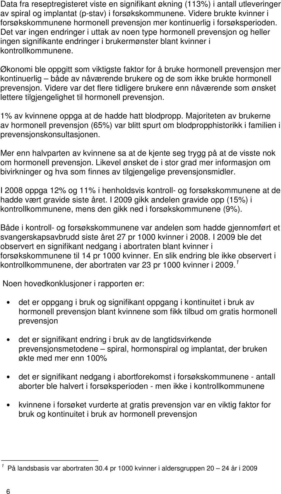 Det var ingen endringer i uttak av noen type hormonell prevensjon og heller ingen signifikante endringer i brukermønster blant kvinner i kontrollkommunene.