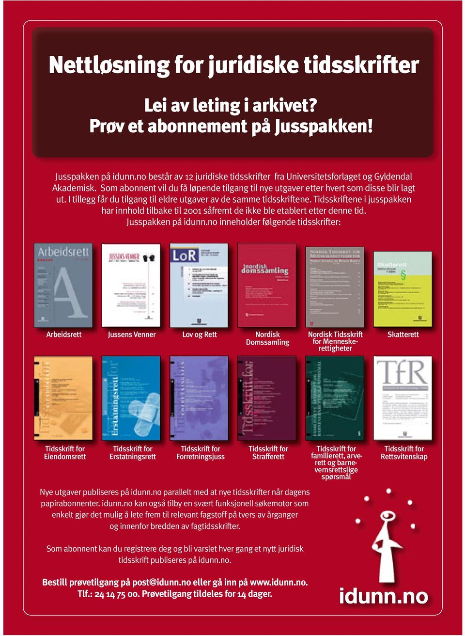 I tillegg får du tilgang til eldre utgaver av de samme tidsskriftene. Tidsskriftene i jusspakken har innhold tilbake til 2001 såfremt de ikke ble etablert etter denne tid. Jusspakken på idunn.