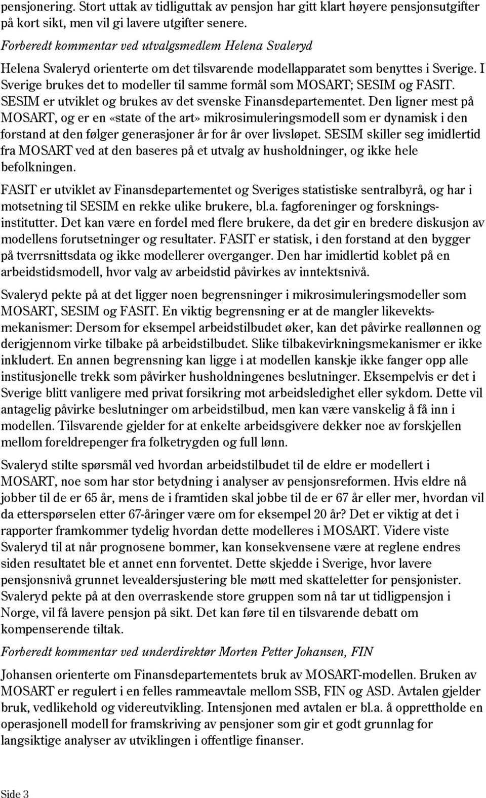 I Sverige brukes det to modeller til samme formål som MOSART; SESIM og FASIT. SESIM er utviklet og brukes av det svenske Finansdepartementet.