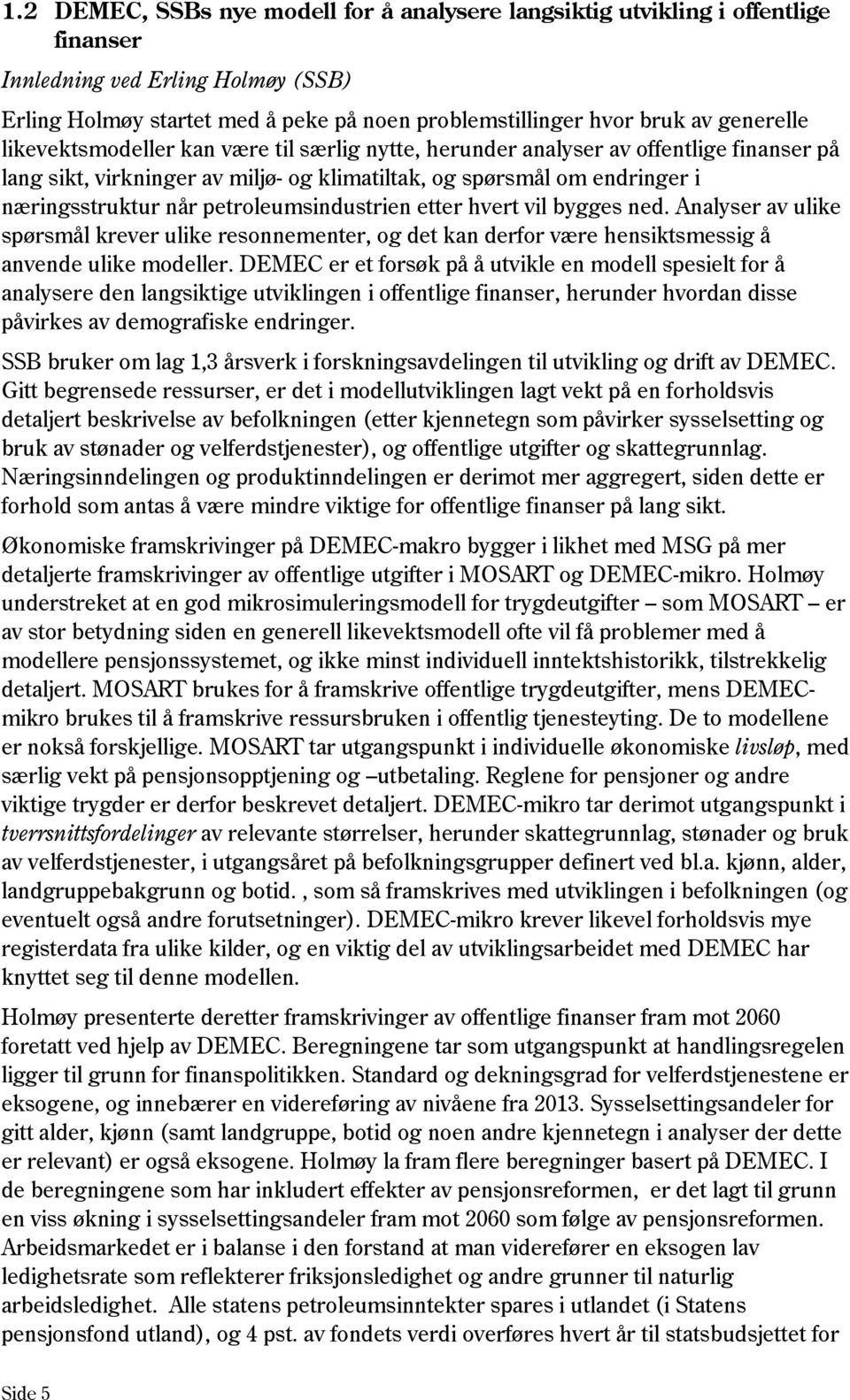 petroleumsindustrien etter hvert vil bygges ned. Analyser av ulike spørsmål krever ulike resonnementer, og det kan derfor være hensiktsmessig å anvende ulike modeller.