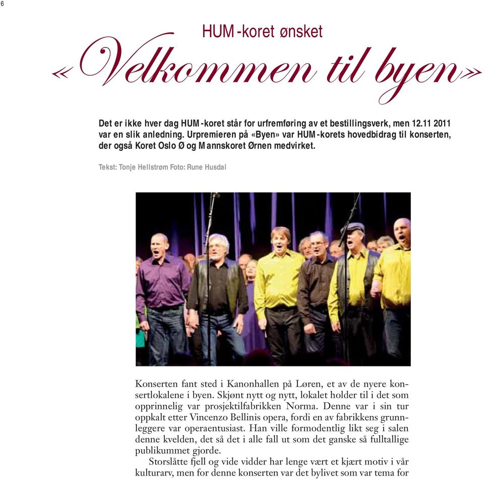 Tekst: Tonje Hellstrøm Foto: Rune Husdal Konserten fant sted i Kanonhallen på Løren, et av de nyere konsertlokalene i byen.