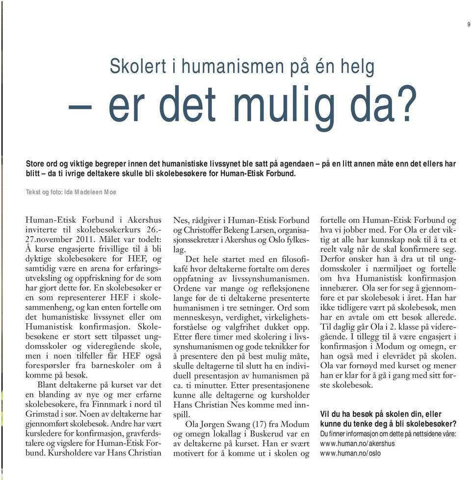 Forbund. Tekst og foto: Ida Madeleen Moe Human-Etisk Forbund i Akershus inviterte til skolebesøkerkurs 26.- 27.november 2011.
