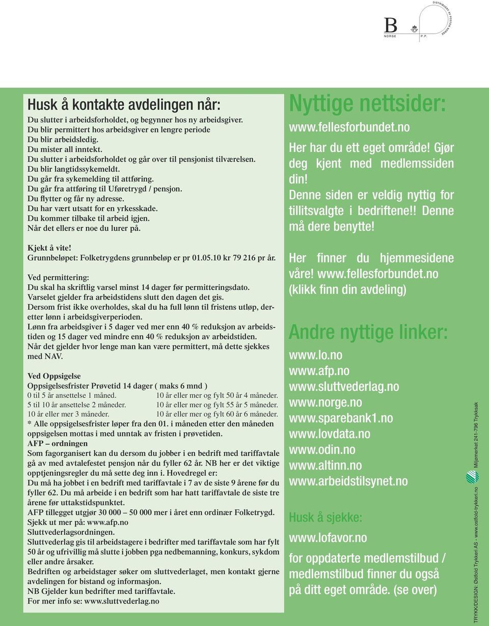 Du flytter og får ny adresse. Du har vært utsatt for en yrkesskade. Du kommer tilbake til arbeid igjen. Når det ellers er noe du lurer på. Kjekt å vite!