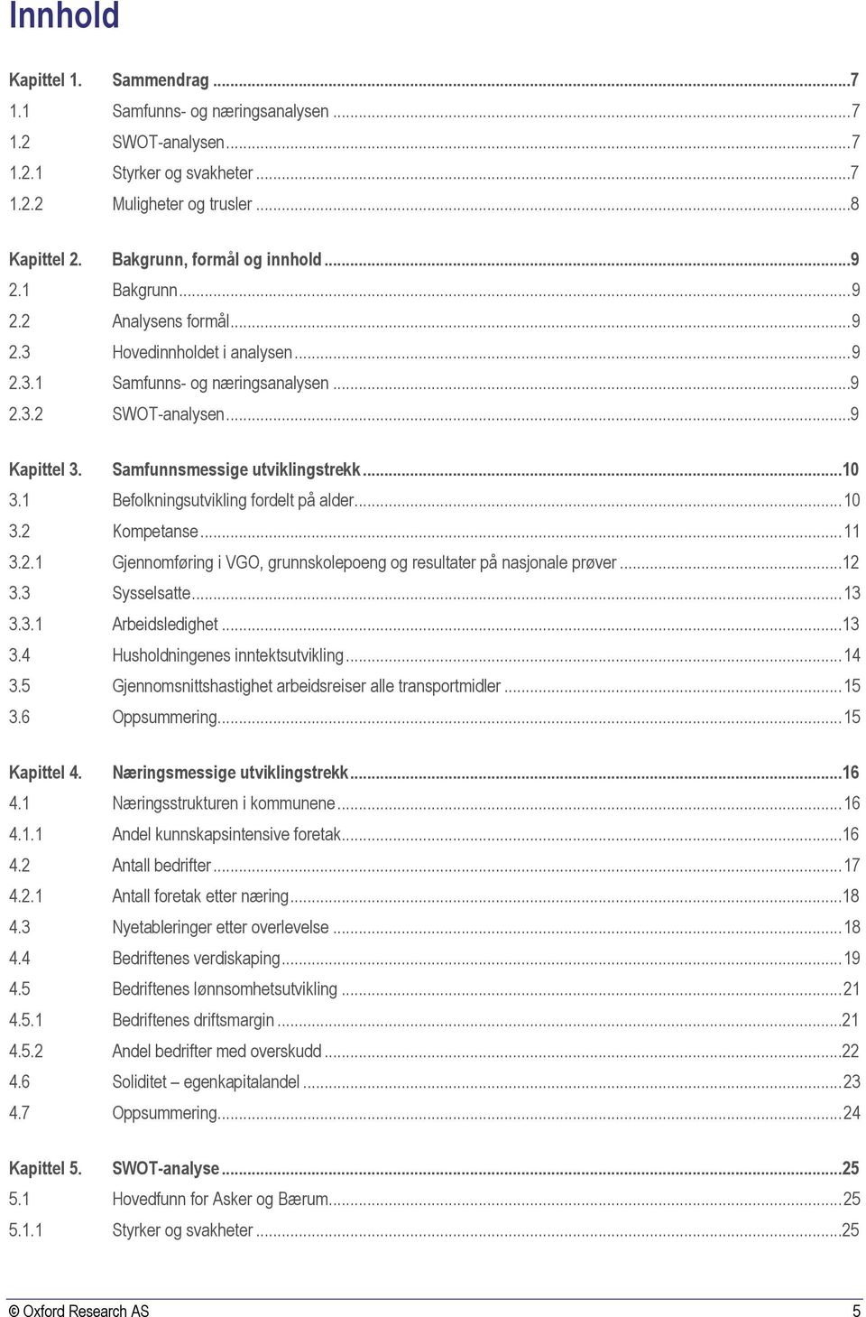 1 Befolkningsutvikling fordelt på alder... 10 3.2 Kompetanse... 11 3.2.1 Gjennomføring i VGO, grunnskolepoeng og resultater på nasjonale prøver...12 3.3 Sysselsatte... 13 3.