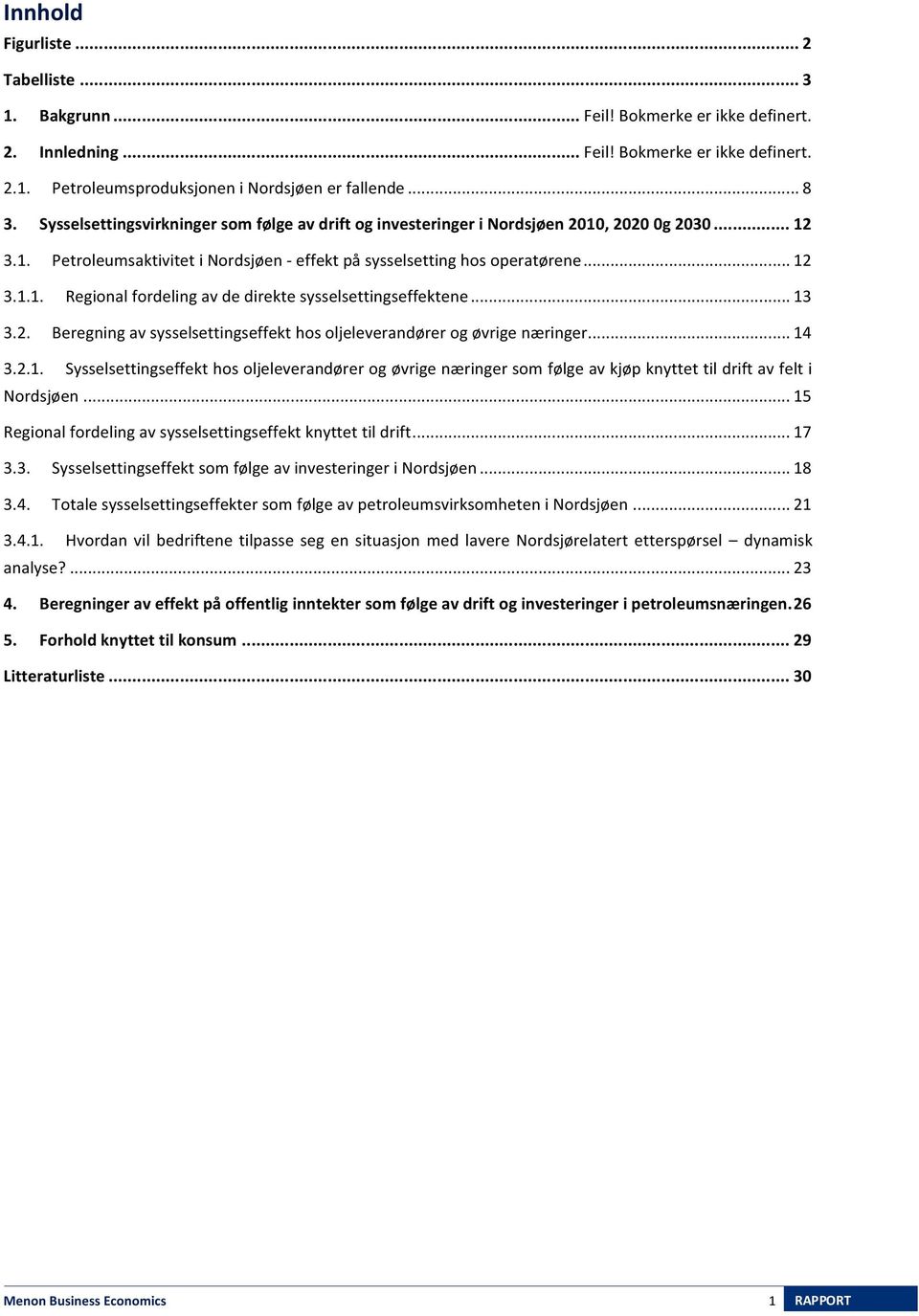 .. 13 3.2. Beregning av sysselsettingseffekt hos oljeleverandører og øvrige næringer... 14 3.2.1. Sysselsettingseffekt hos oljeleverandører og øvrige næringer som følge av kjøp knyttet til drift av felt i Nordsjøen.