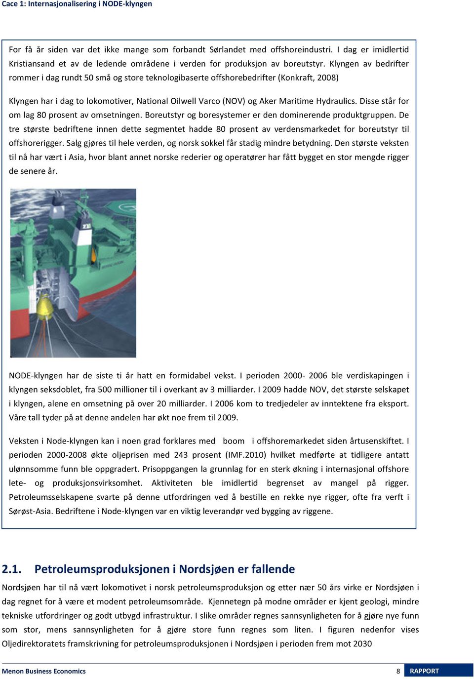 Klyngen av bedrifter rommer i dag rundt 50 små og store teknologibaserte offshorebedrifter (Konkraft, 2008) Klyngen har i dag to lokomotiver, National Oilwell Varco (NOV) og Aker Maritime Hydraulics.