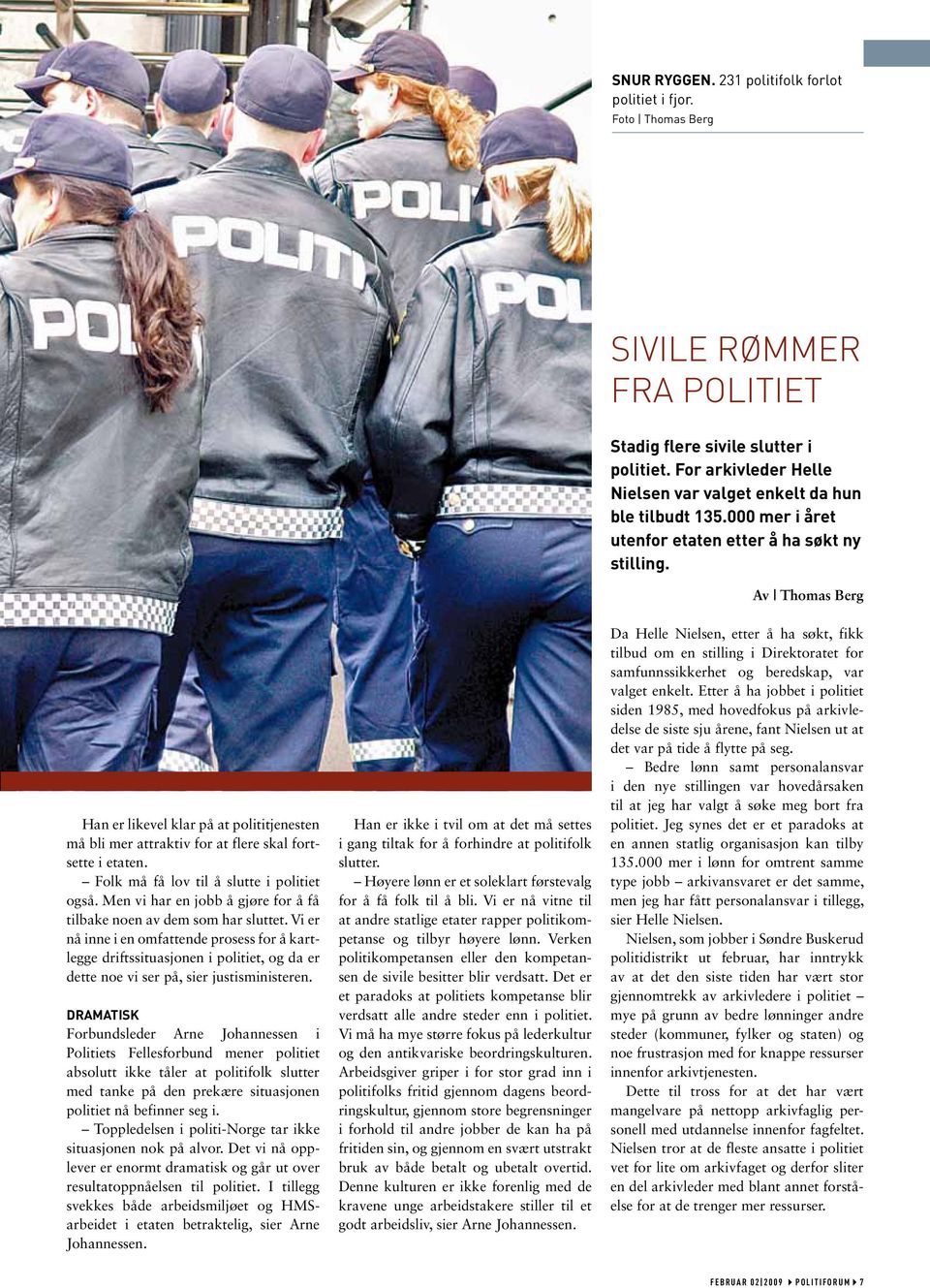 Av Thomas Berg Han er likevel klar på at polititjenesten må bli mer attraktiv for at flere skal fortsette i etaten. Folk må få lov til å slutte i politiet også.