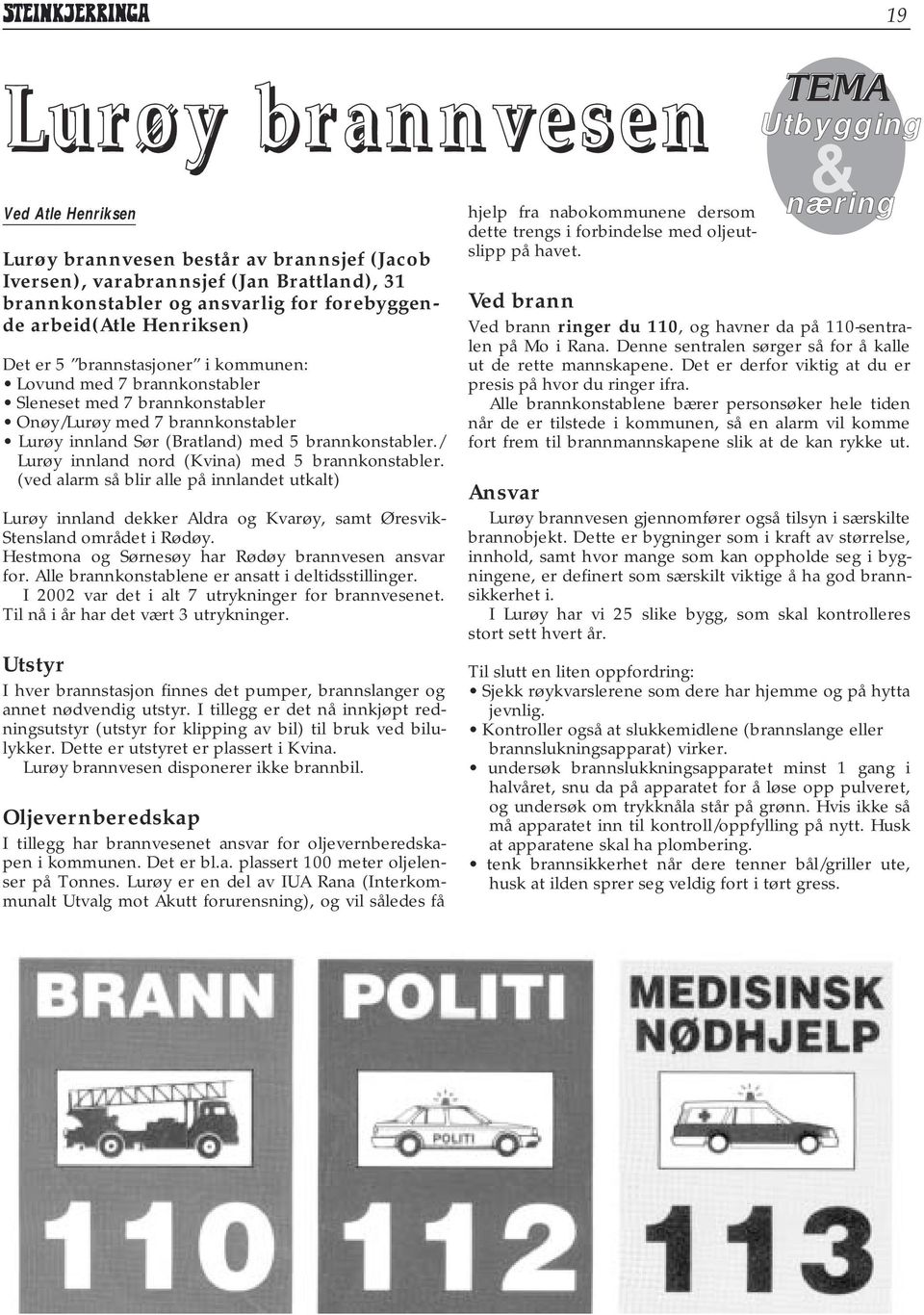 / Lurøy innland nord (Kvina) med 5 brannkonstabler. (ved alarm så blir alle på innlandet utkalt) Lurøy innland dekker Aldra og Kvarøy, samt Øresvik- Stensland området i Rødøy.