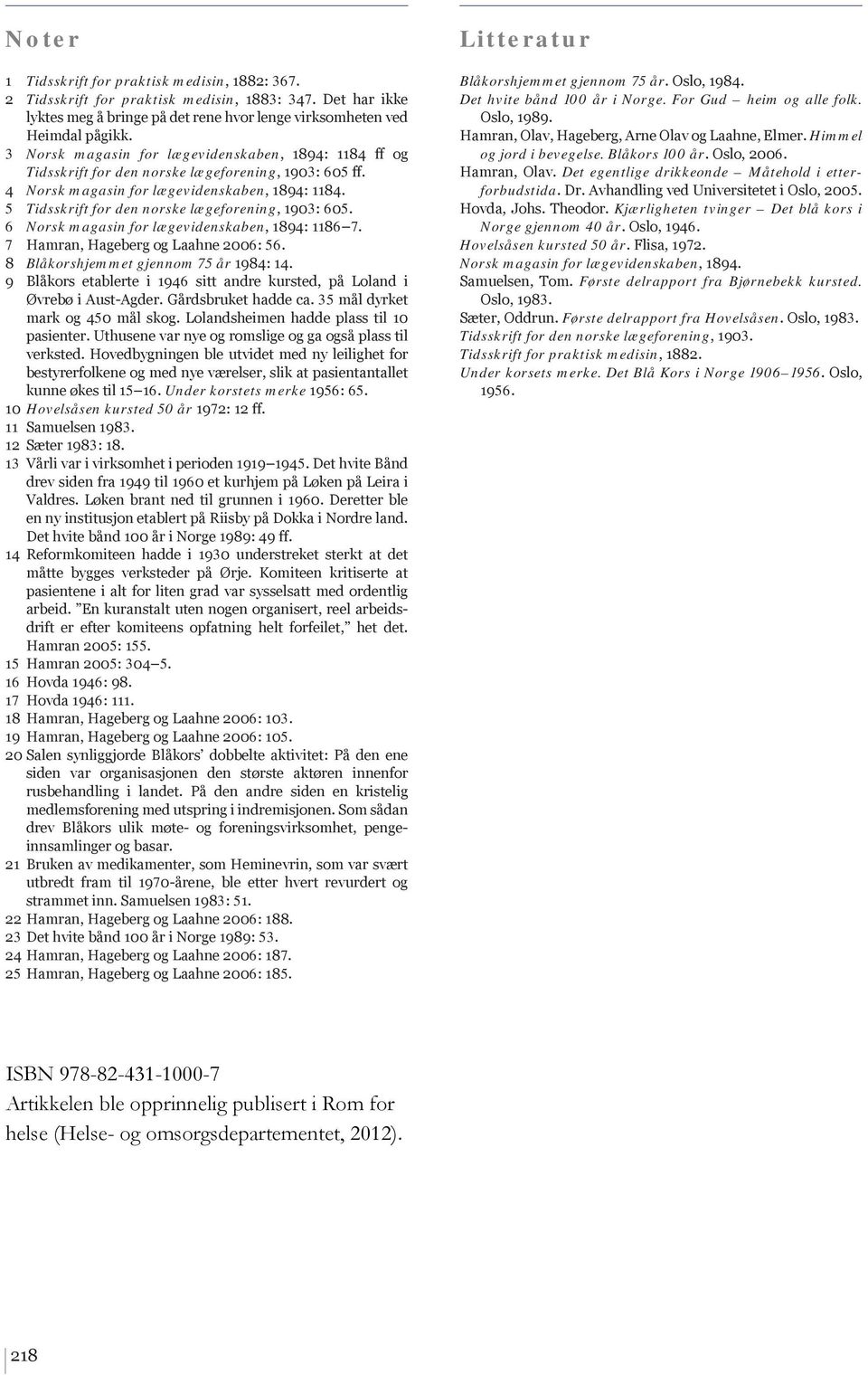 5 Tidsskrift for den norske lægeforening, 1903: 605. 6 Norsk magasin for lægevidenskaben, 1894: 1186 7. 7 Hamran, Hageberg og Laahne 2006: 56. 8 Blåkorshjemmet gjennom 75 år 1984: 14.