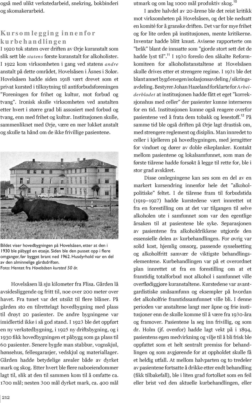 I 1922 kom virksomheten i gang ved statens andre anstalt på dette området, Hovelsåsen i Åsnes i Solør.