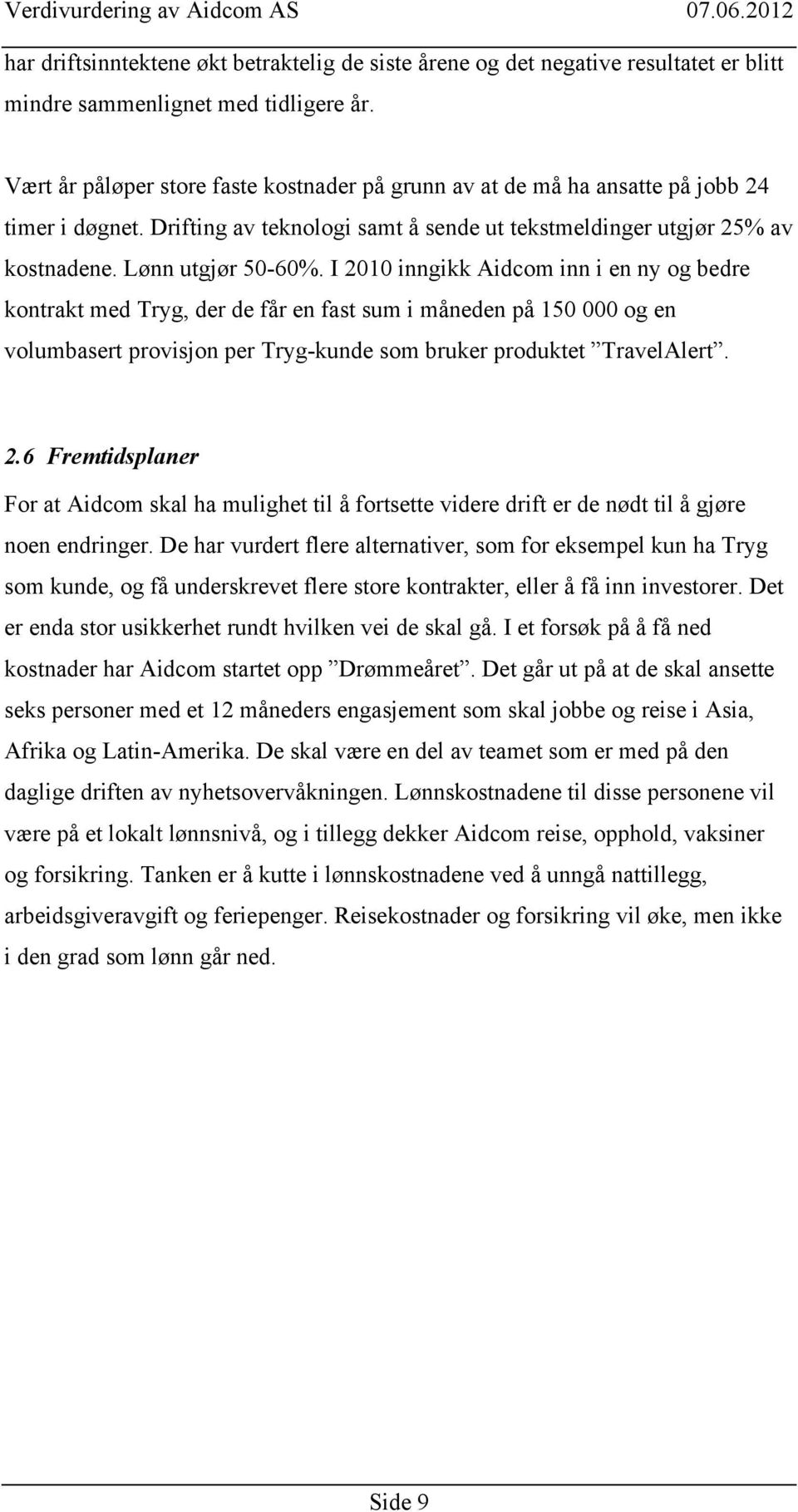 I 2010 inngikk Aidcom inn i en ny og bedre kontrakt med Tryg, der de får en fast sum i måneden på 150 000 og en volumbasert provisjon per Tryg-kunde som bruker produktet TravelAlert. 2.6 Fremtidsplaner For at Aidcom skal ha mulighet til å fortsette videre drift er de nødt til å gjøre noen endringer.