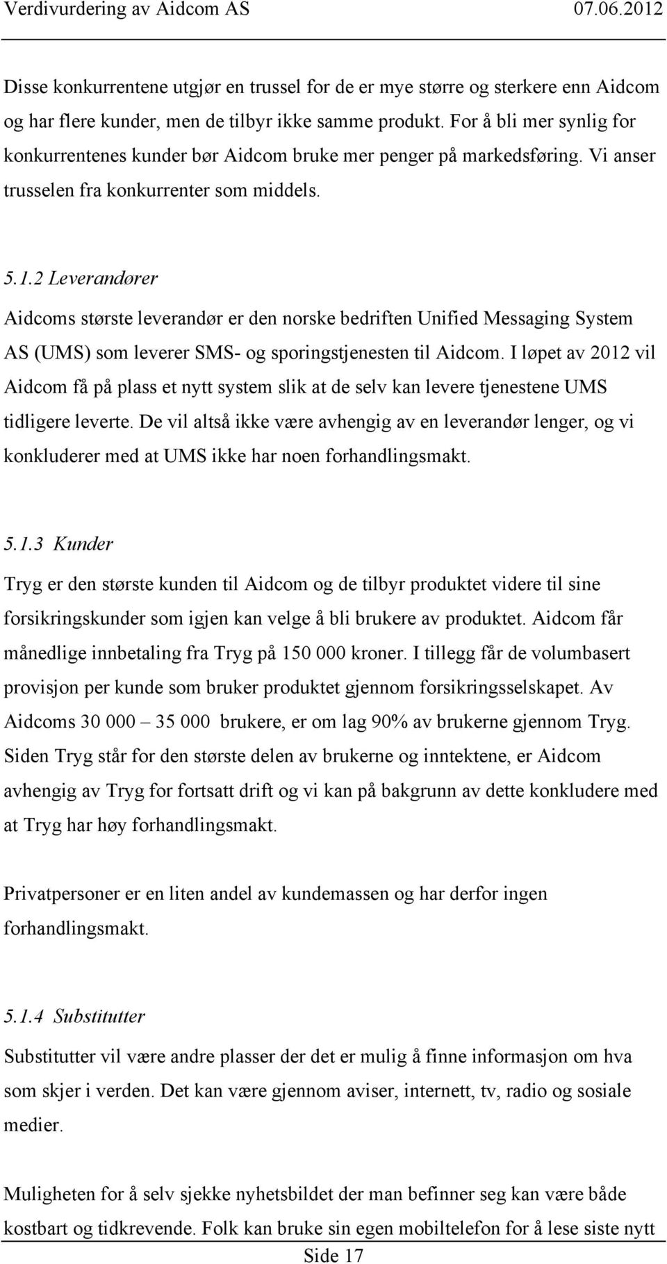 2 Leverandører Aidcoms største leverandør er den norske bedriften Unified Messaging System AS (UMS) som leverer SMS- og sporingstjenesten til Aidcom.