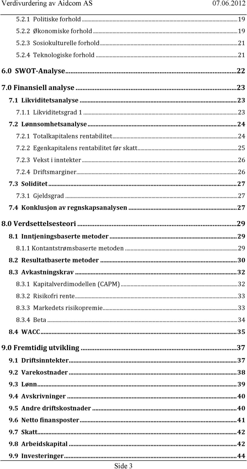 .. 26 7.2.4 Driftsmarginer... 26 7.3 Soliditet... 27 7.3.1 Gjeldsgrad... 27 7.4 Konklusjon av regnskapsanalysen... 27 8.0 Verdsettelsesteori... 29 8.1 Inntjeningsbaserte metoder... 29 8.1.1 Kontantstrømsbaserte metoden.