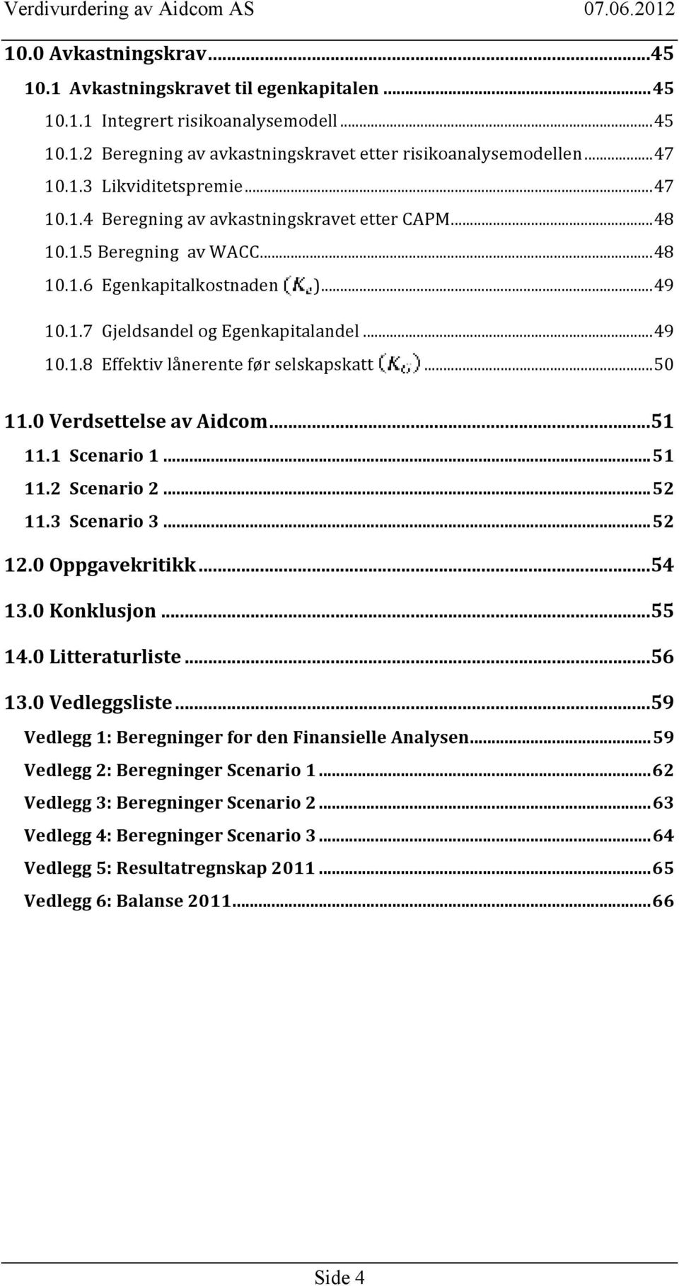 .. 50 11.0 Verdsettelse av Aidcom... 51 11.1 Scenario 1... 51 11.2 Scenario 2... 52 11.3 Scenario 3... 52 12.0 Oppgavekritikk... 54 13.0 Konklusjon... 55 14.0 Litteraturliste... 56 13.0 Vedleggsliste.