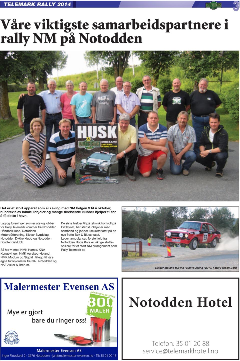 Lag og foreninger som er ute og jobber for Rally Telemark kommer fra Notodden Håndballklubb, Notodden Motorbåtforening, Klevar Bygdelag, Notodden Dykkerklubb og Notodden Bordtennisklubb.