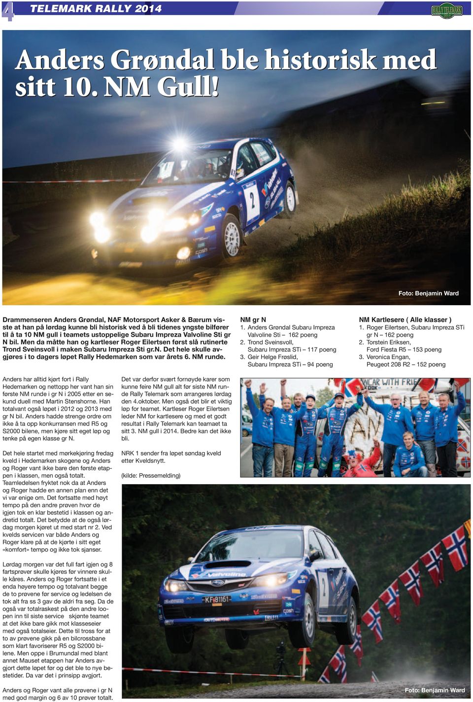 Subaru Impreza Valvoline Sti gr N bil. Men da måtte han og kartleser Roger Eilertsen først slå rutinerte Trond Sveinsvoll i maken Subaru Impreza Sti gr.n. Det hele skulle avgjøres i to dagers løpet Rally Hedemarken som var årets 6.