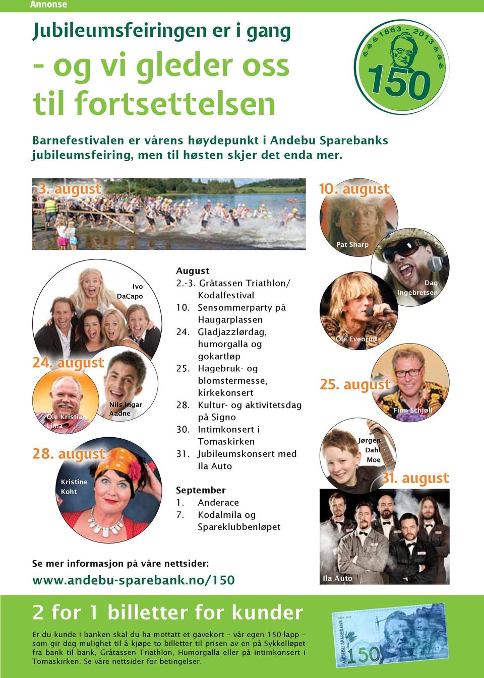 Gladjazzlørdag, humorgalla og gokartløp 25. Hagebruk- og blomstermesse, kirkekonsert 28. Kultur- og aktivitetsdag på Signo 30. Intimkonsert i Tomaskirken 31. Jubileumskonsert med Ila Auto September 1.