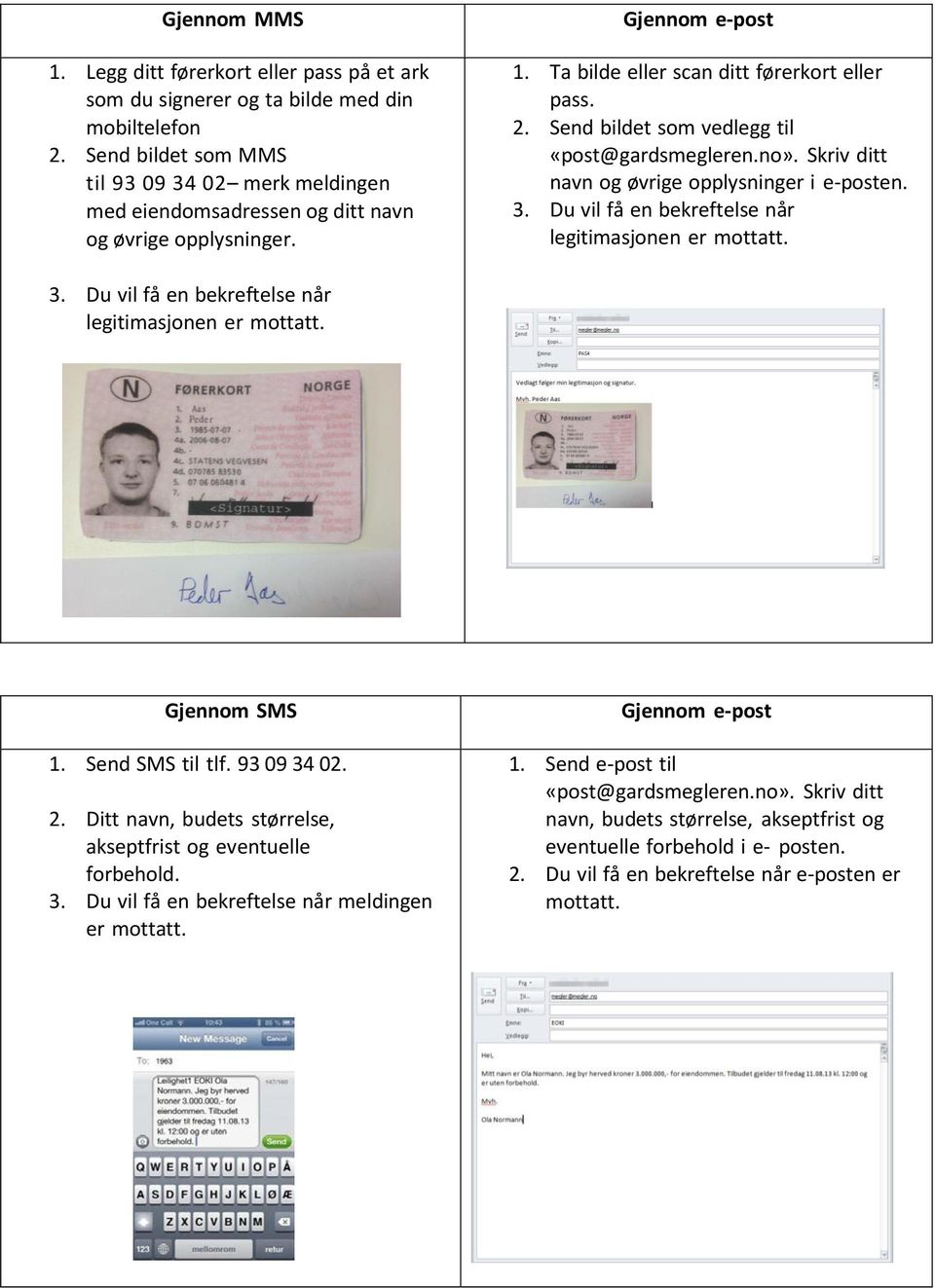 Send bildet som vedlegg til «post@gardsmegleren.no». Skriv ditt navn og øvrige opplysninger i e-posten. 3. Du vil få en bekreftelse når legitimasjonen er mottatt. 3. Du vil få en bekreftelse når legitimasjonen er mottatt. Gjennom SMS 1.