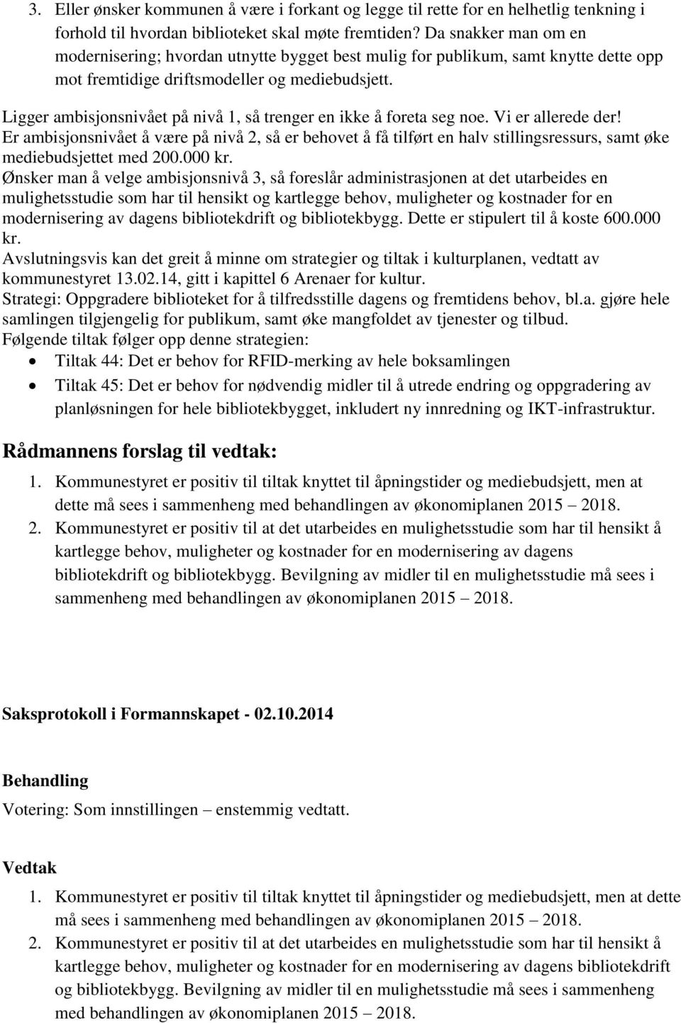 Ligger ambisjonsnivået på nivå 1, så trenger en ikke å foreta seg noe. Vi er allerede der!