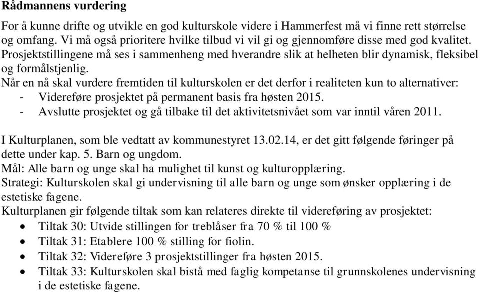 Når en nå skal vurdere fremtiden til kulturskolen er det derfor i realiteten kun to alternativer: - Videreføre prosjektet på permanent basis fra høsten 2015.