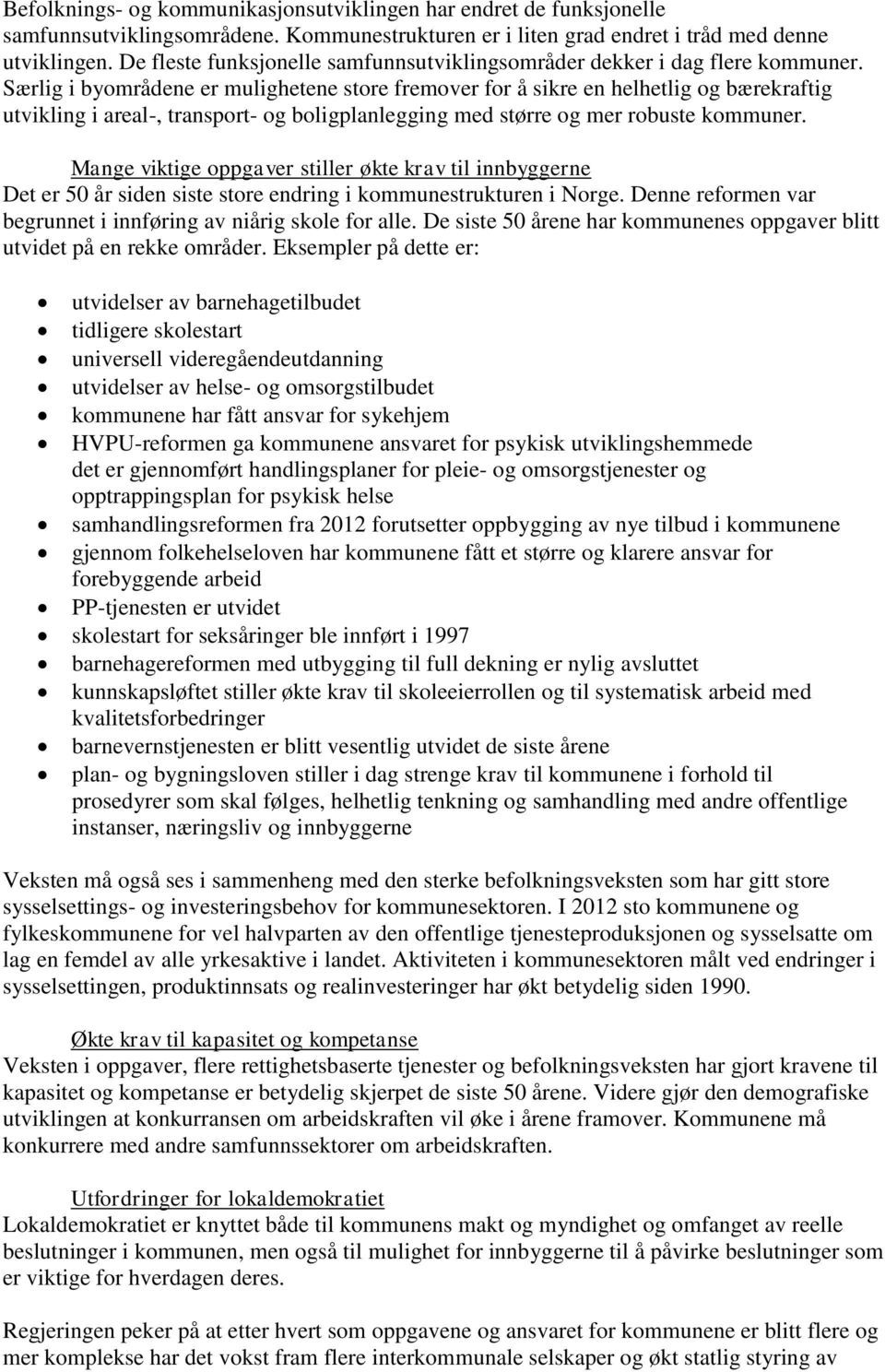 Særlig i byområdene er mulighetene store fremover for å sikre en helhetlig og bærekraftig utvikling i areal-, transport- og boligplanlegging med større og mer robuste kommuner.