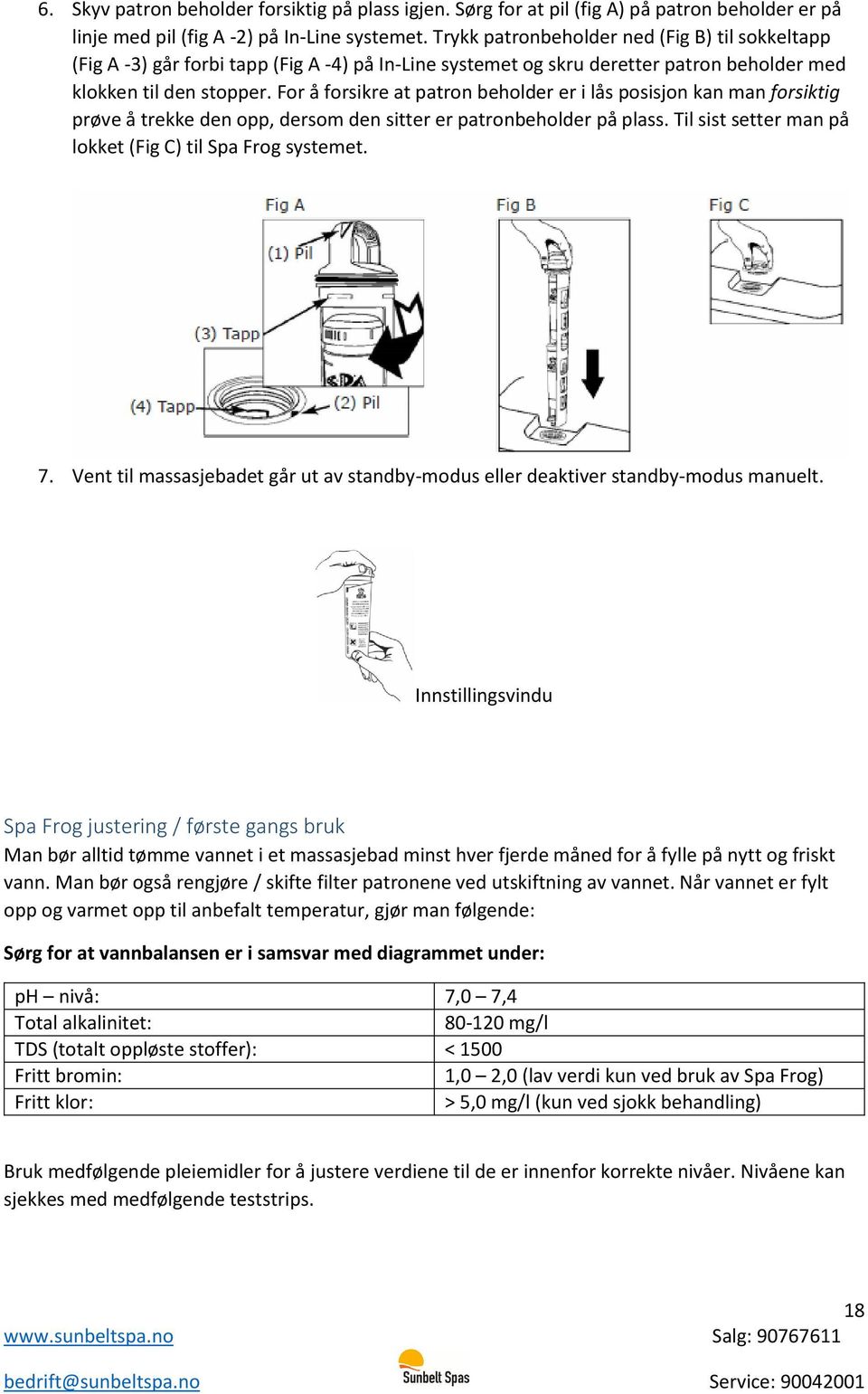 For å forsikre at patron beholder er i lås posisjon kan man forsiktig prøve å trekke den opp, dersom den sitter er patronbeholder på plass. Til sist setter man på lokket (Fig C) til Spa Frog systemet.