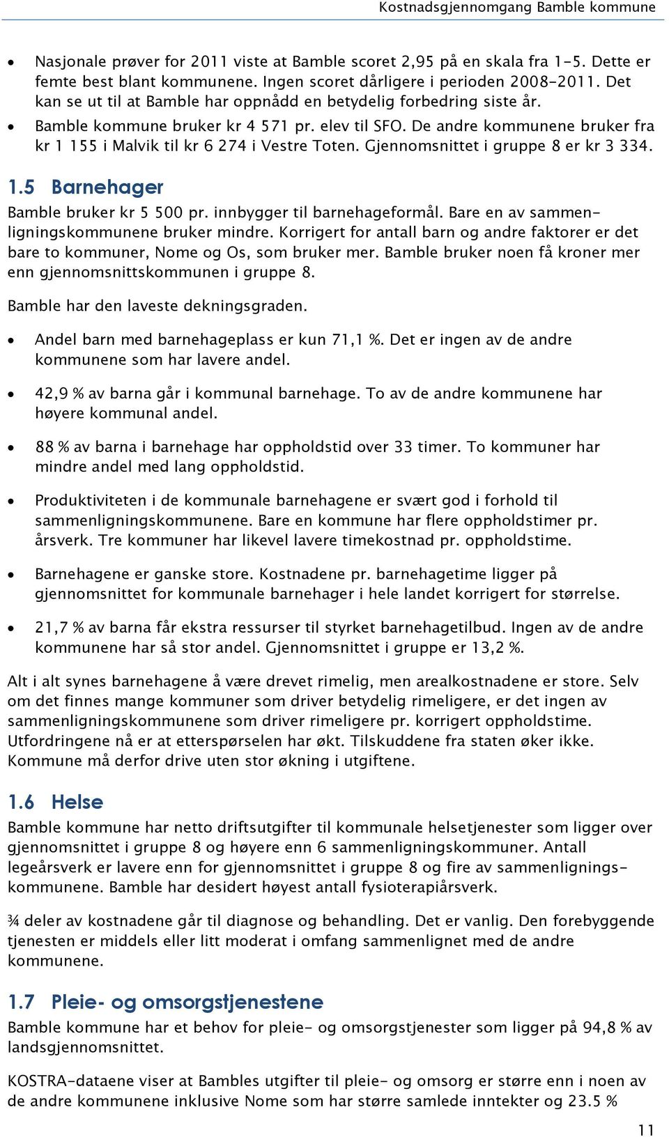 Gjennomsnittet i gruppe 8 er kr 3 334. 1.5 Barnehager Bamble bruker kr 5 5 pr. innbygger til barnehageformål. Bare en av sammenligningskommunene bruker mindre.