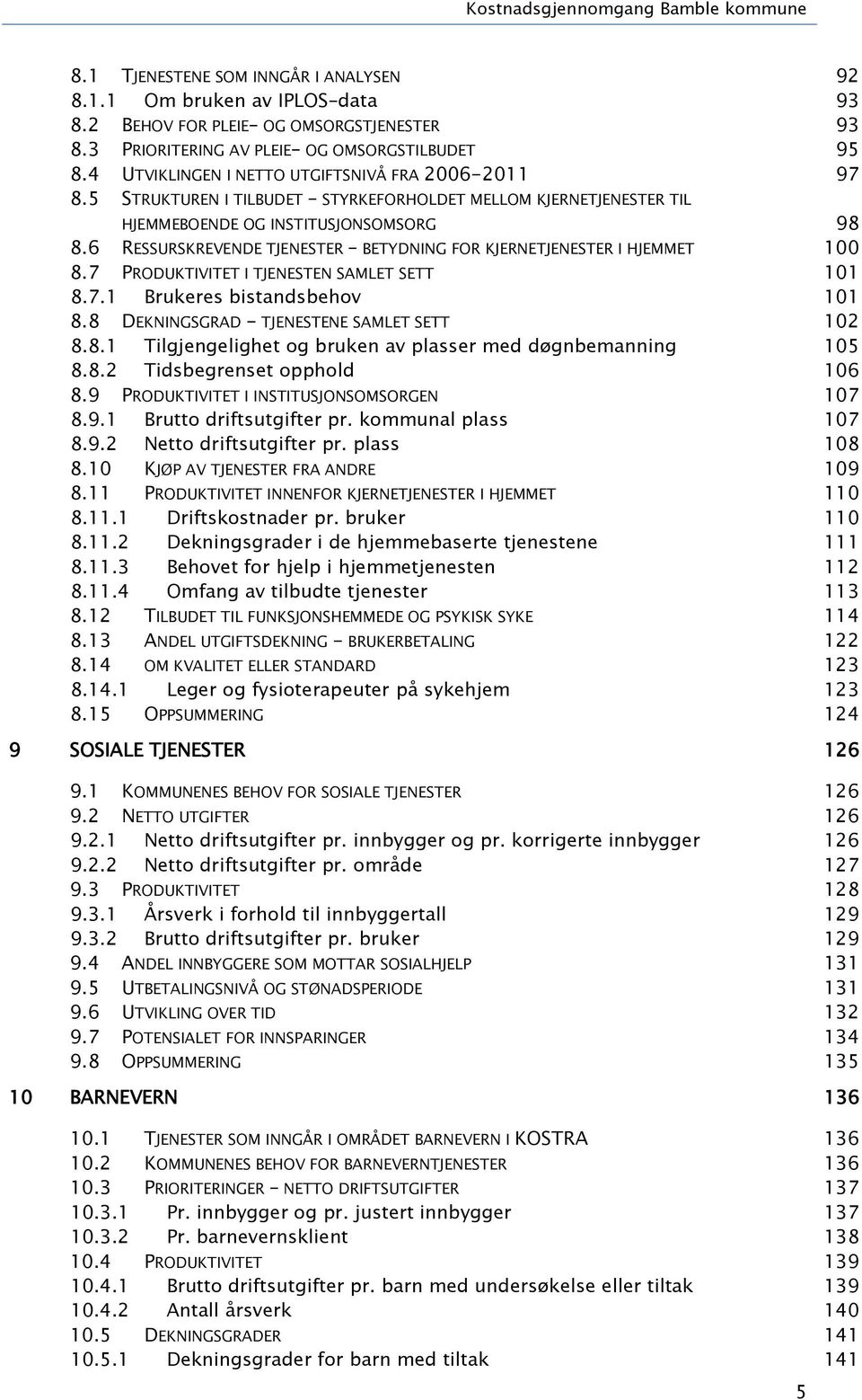 5 STRUKTUREN I TILBUDET STYRKEFORHOLDET MELLOM KJERNETJENESTER TIL HJEMMEBOENDE OG INSTITUSJONSOMSORG 98 8.6 RESSURSKREVENDE TJENESTER BETYDNING FOR KJERNETJENESTER I HJEMMET 1 8.