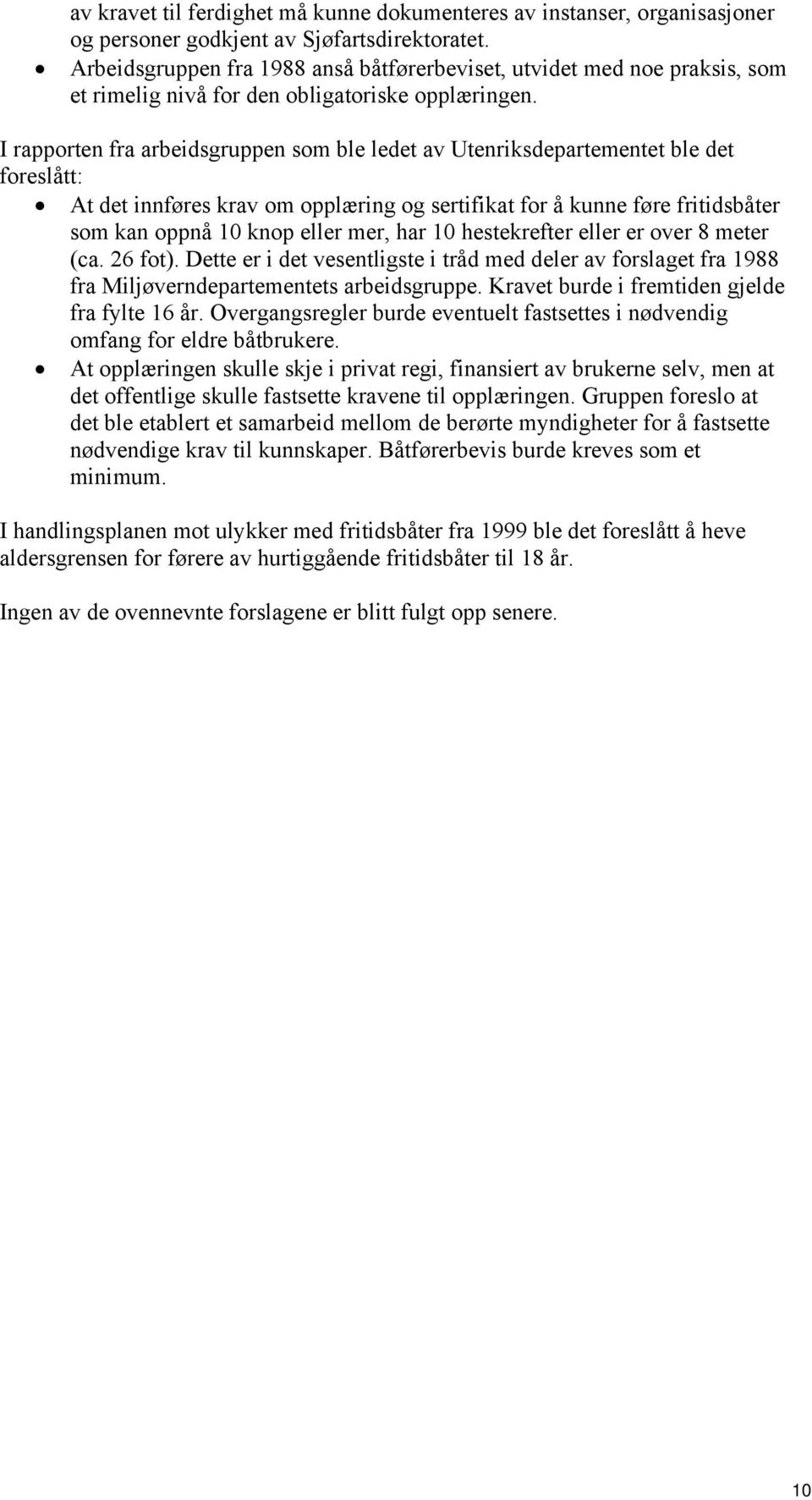 I rapporten fra arbeidsgruppen som ble ledet av Utenriksdepartementet ble det foreslått: At det innføres krav om opplæring og sertifikat for å kunne føre fritidsbåter som kan oppnå 10 knop eller mer,