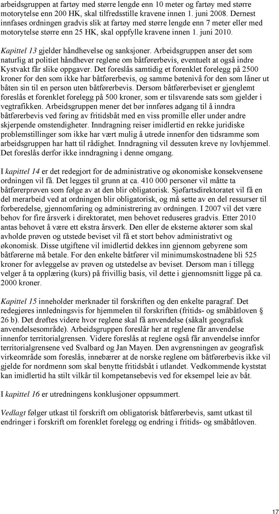 Kapittel 13 gjelder håndhevelse og sanksjoner. Arbeidsgruppen anser det som naturlig at politiet håndhever reglene om båtførerbevis, eventuelt at også indre Kystvakt får slike oppgaver.