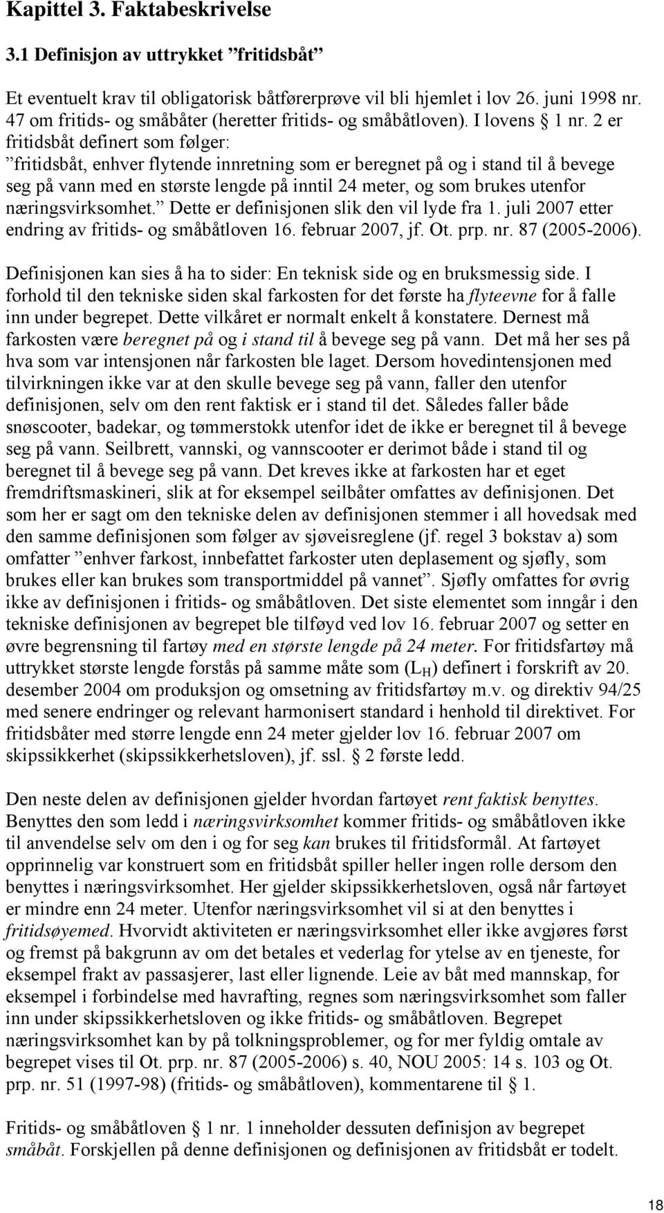 2 er fritidsbåt definert som følger: fritidsbåt, enhver flytende innretning som er beregnet på og i stand til å bevege seg på vann med en største lengde på inntil 24 meter, og som brukes utenfor