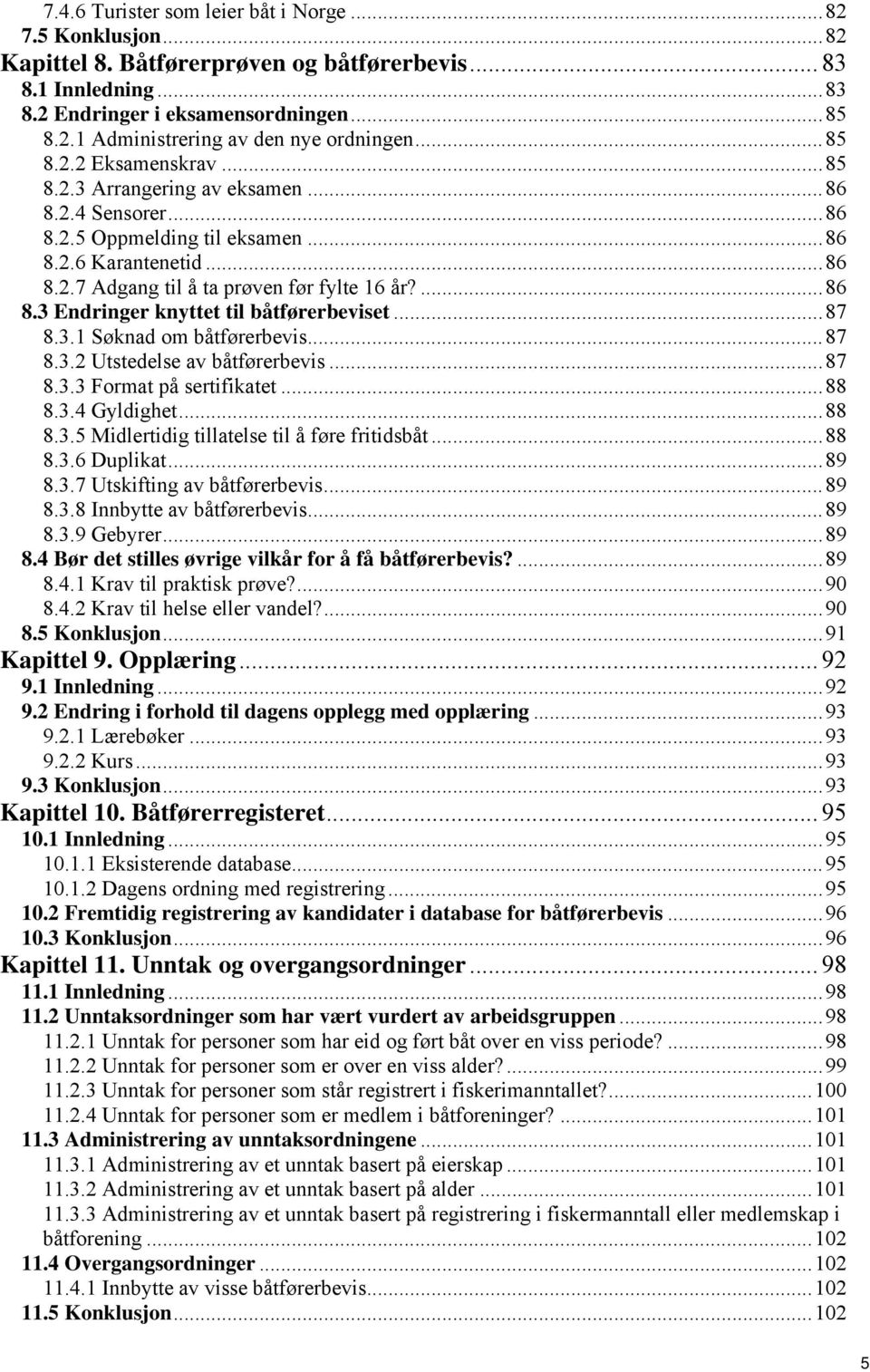 ..87 8.3.1 Søknad om båtførerbevis...87 8.3.2 Utstedelse av båtførerbevis...87 8.3.3 Format på sertifikatet...88 8.3.4 Gyldighet...88 8.3.5 Midlertidig tillatelse til å føre fritidsbåt...88 8.3.6 Duplikat.