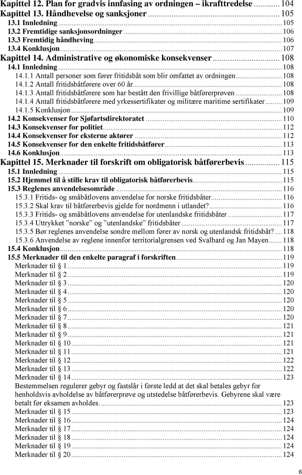 ..108 14.1.2 Antall fritidsbåtførere over 60 år...108 14.1.3 Antall fritidsbåtførere som har bestått den frivillige båtførerprøven...108 14.1.4 Antall fritidsbåtførere med yrkessertifikater og militære maritime sertifikater.