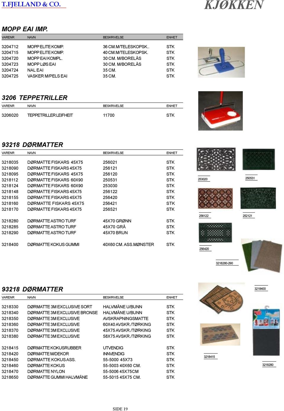 STK 3206 TEPPETRILLER 3206020 TEPPETRILLER LEIFHEIT 11700 STK 93218 DØRMATTER 3218035 DØRMATTE FISKARS 45X75 256021 STK 3218090 DØRMATTE FISKARS 45X75 256121 STK 3218095 DØRMATTE FISKARS 45X75 256120