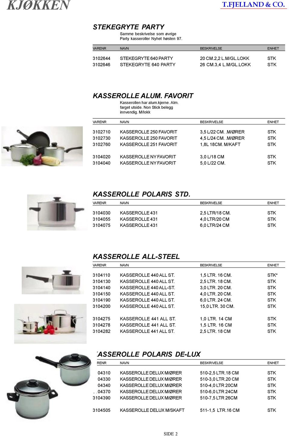 .M/ØRER STK 3102730 KASSEROLLE 250 FAVORIT 4,5 L/24 CM..M/ØRER STK 3102760 KASSEROLLE 251 FAVORIT 1,8L 18CM.