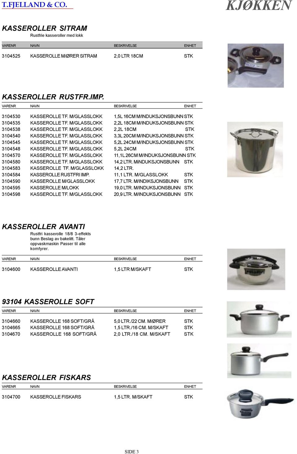 M/GLASSLOKK 3,3L 20CM M/INDUKSJONSBUNN STK 3104545 KASSEROLLE TF. M/GLASSLOKK 5,2L 24CM M/INDUKSJONSBUNN STK 3104548 KASSEROLLE TF. M/GLASSLOKK 5,2L 24CM STK 3104570 KASSEROLLE TF.